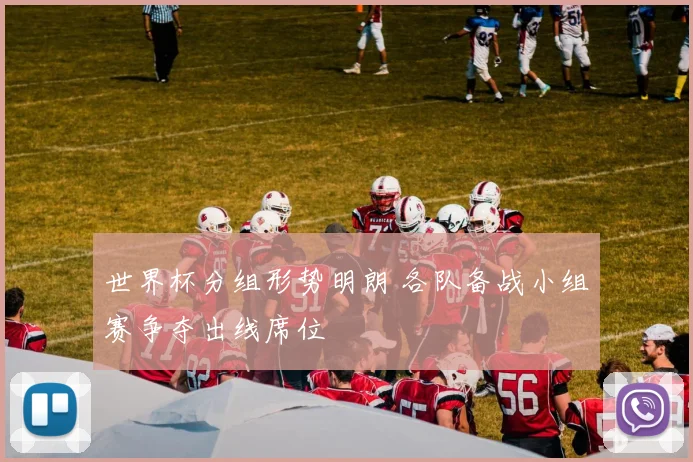 世界杯分组形势明朗 各队备战小组赛争夺出线席位