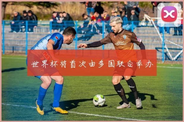 世界杯将首次由多国联合举办