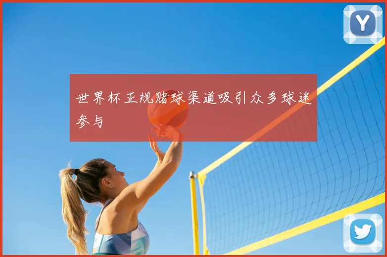 世界杯正规赌球渠道吸引众多球迷参与