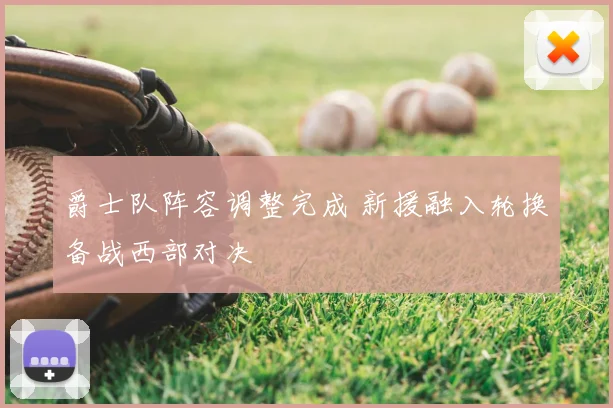 爵士队阵容调整完成 新援融入轮换备战西部对决