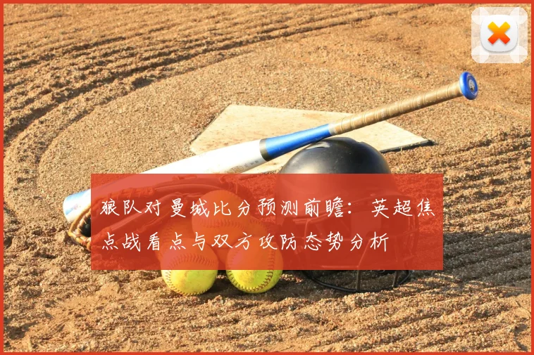 狼队对曼城比分预测前瞻：英超焦点战看点与双方攻防态势分析