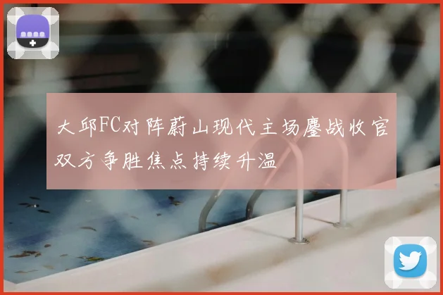大邱FC对阵蔚山现代主场鏖战收官双方争胜焦点持续升温